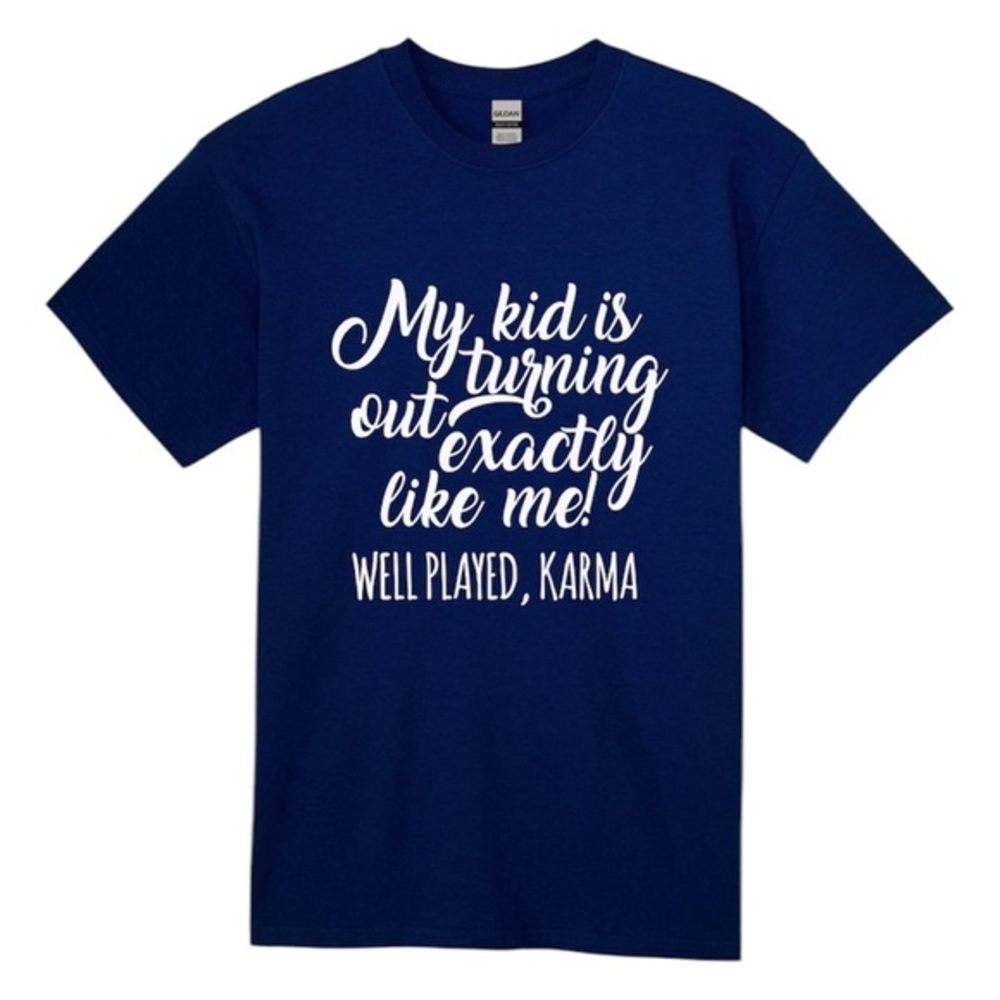 My kid is turning out exactly like me! Well played karma t shirt